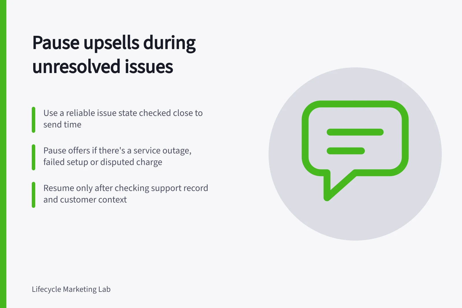 Pause upsells during unresolved issues: Use a reliable issue state checked close to send time; Pause offers if there's a service outage, failed setup or disputed charge; Resume only after checking support record and customer context