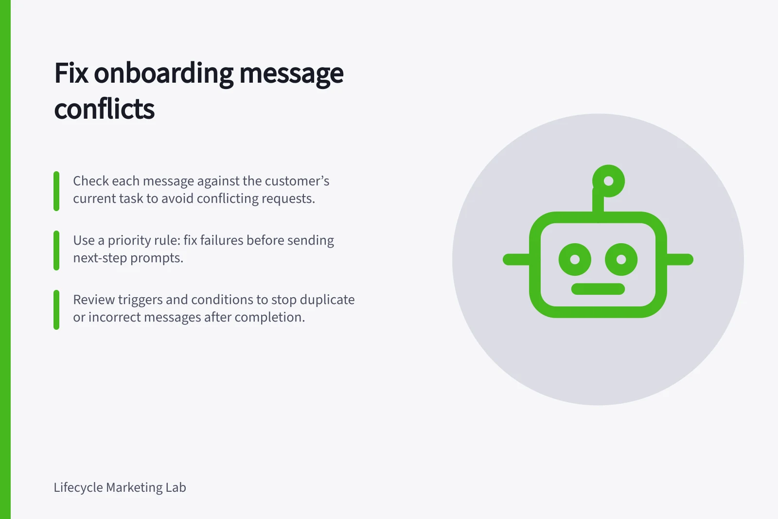 Fix onboarding message conflicts: Check each message against the customer’s current task to avoid conflicting requests.; Use a priority rule: fix failures before sending next-step prompts.; Review triggers and conditions to stop duplicate or incorrect messages after completion.